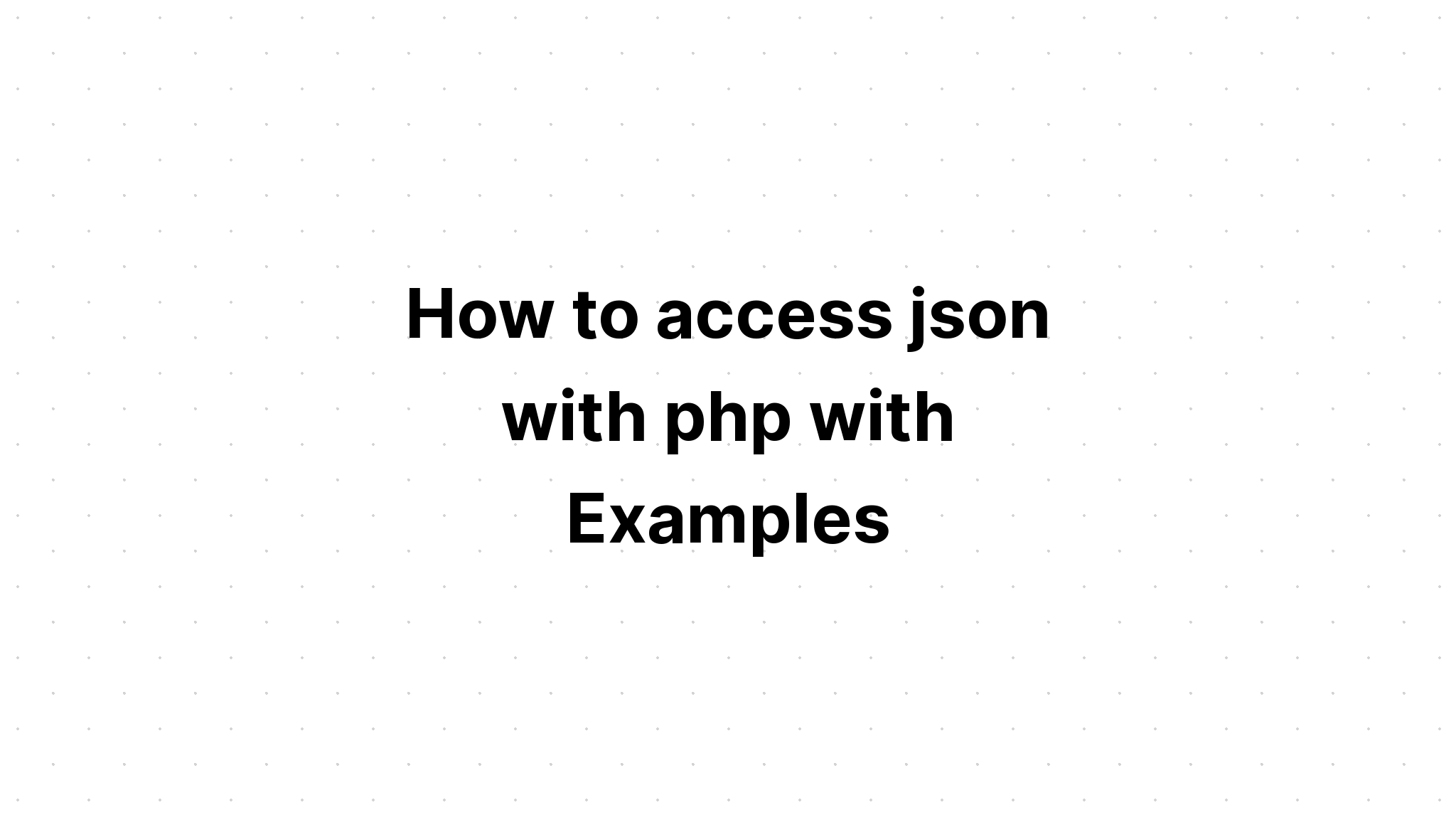 Cách truy cập json bằng php với các ví dụ